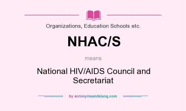 What does NHAC/S mean? It stands for National HIV/AIDS Council and Secretariat