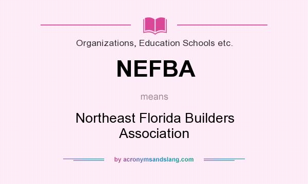 What does NEFBA mean? It stands for Northeast Florida Builders Association