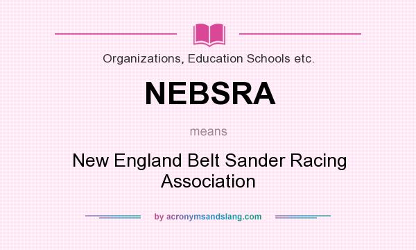 What does NEBSRA mean? It stands for New England Belt Sander Racing Association