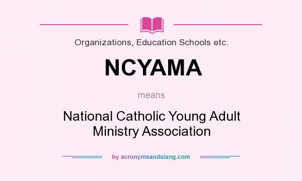 What does NCYAMA mean? It stands for National Catholic Young Adult Ministry Association