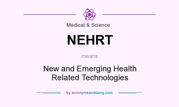 What does NEHRT mean? It stands for New and Emerging Health Related Technologies