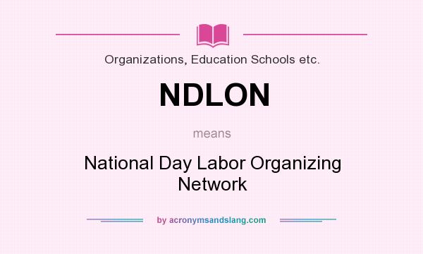 What does NDLON mean? It stands for National Day Labor Organizing Network