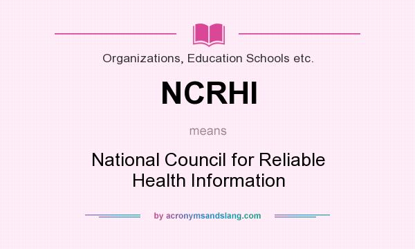 What does NCRHI mean? It stands for National Council for Reliable Health Information