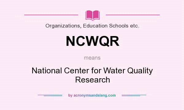 What does NCWQR mean? It stands for National Center for Water Quality Research
