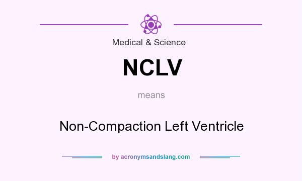 What does NCLV mean? It stands for Non-Compaction Left Ventricle