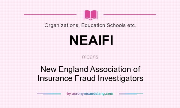 What does NEAIFI mean? It stands for New England Association of Insurance Fraud Investigators
