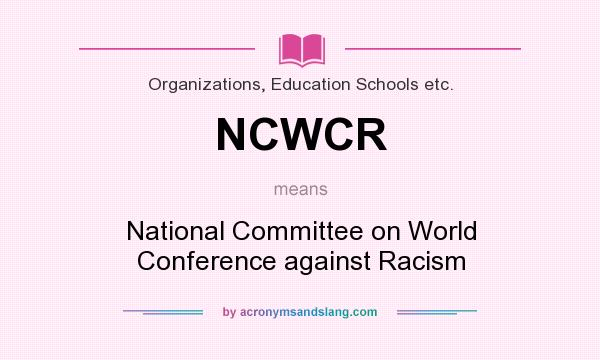What does NCWCR mean? It stands for National Committee on World Conference against Racism