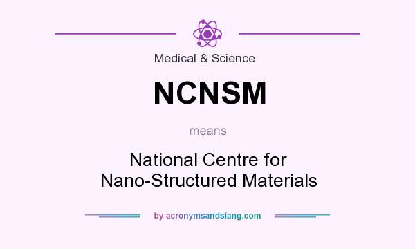 What does NCNSM mean? It stands for National Centre for Nano-Structured Materials