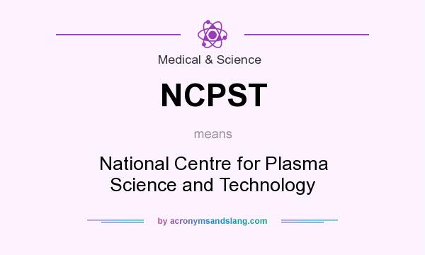 What does NCPST mean? It stands for National Centre for Plasma Science and Technology