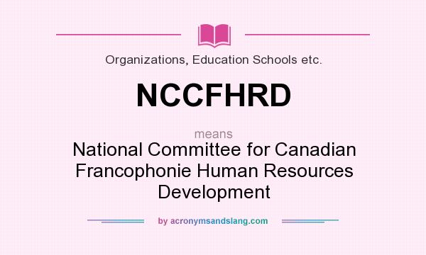 What does NCCFHRD mean? It stands for National Committee for Canadian Francophonie Human Resources Development
