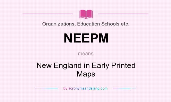 What does NEEPM mean? It stands for New England in Early Printed Maps