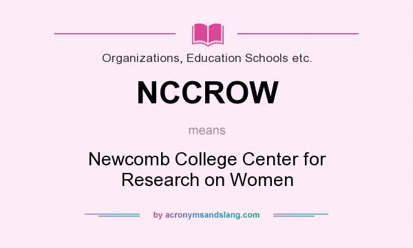 What does NCCROW mean? It stands for Newcomb College Center for Research on Women