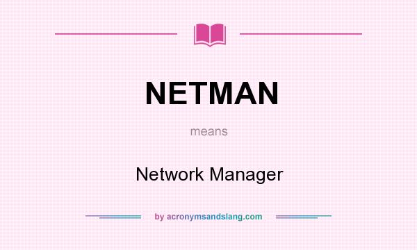 What does NETMAN mean? It stands for Network Manager