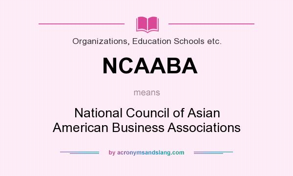 What does NCAABA mean? It stands for National Council of Asian American Business Associations