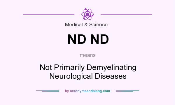 What does ND ND mean? It stands for Not Primarily Demyelinating Neurological Diseases