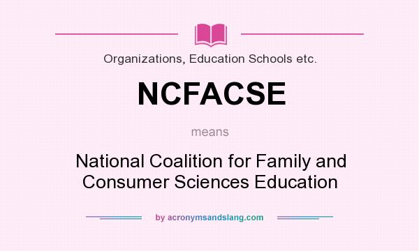 What does NCFACSE mean? It stands for National Coalition for Family and Consumer Sciences Education