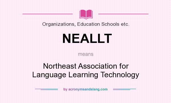What does NEALLT mean? It stands for Northeast Association for Language Learning Technology