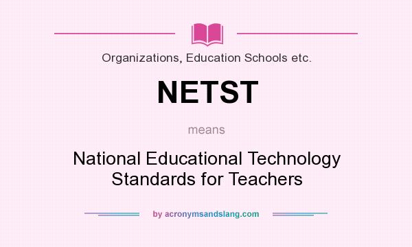 What does NETST mean? It stands for National Educational Technology Standards for Teachers