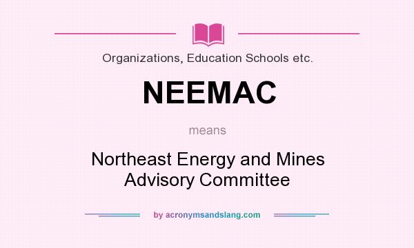 What does NEEMAC mean? It stands for Northeast Energy and Mines Advisory Committee