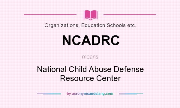 What does NCADRC mean? It stands for National Child Abuse Defense Resource Center