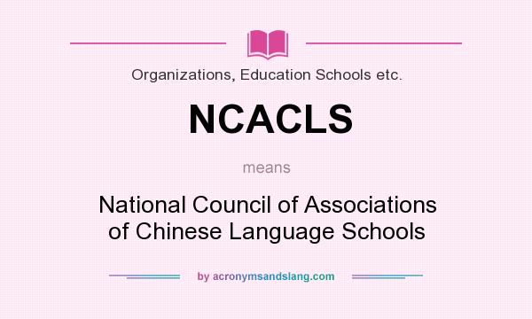 What does NCACLS mean? It stands for National Council of Associations of Chinese Language Schools