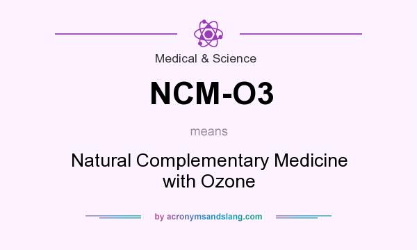 What does NCM-O3 mean? It stands for Natural Complementary Medicine with Ozone