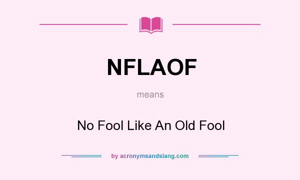 What does NFLAOF mean? It stands for No Fool Like An Old Fool