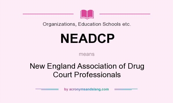What does NEADCP mean? It stands for New England Association of Drug Court Professionals