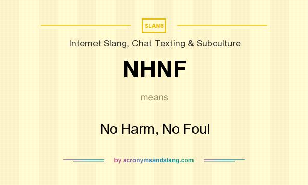 What does NHNF mean? It stands for No Harm, No Foul