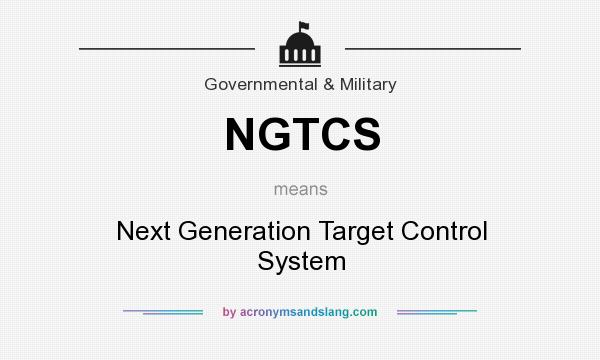 What does NGTCS mean? It stands for Next Generation Target Control System