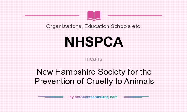 What does NHSPCA mean? It stands for New Hampshire Society for the Prevention of Cruelty to Animals