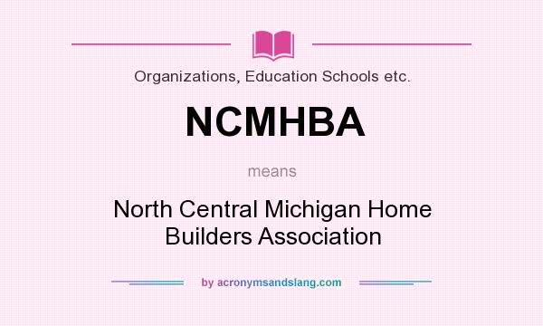 What does NCMHBA mean? It stands for North Central Michigan Home Builders Association