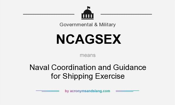 What does NCAGSEX mean? It stands for Naval Coordination and Guidance for Shipping Exercise