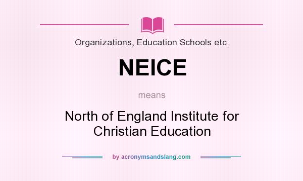 What does NEICE mean? It stands for North of England Institute for Christian Education