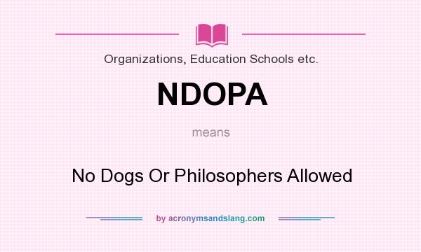 What does NDOPA mean? It stands for No Dogs Or Philosophers Allowed