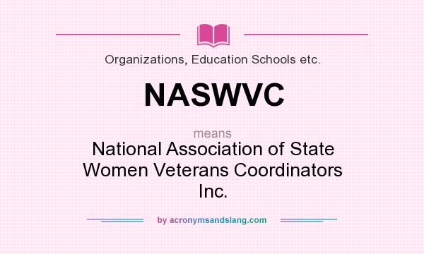 What does NASWVC mean? It stands for National Association of State Women Veterans Coordinators Inc.