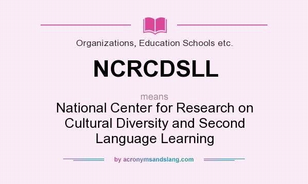 What does NCRCDSLL mean? It stands for National Center for Research on Cultural Diversity and Second Language Learning
