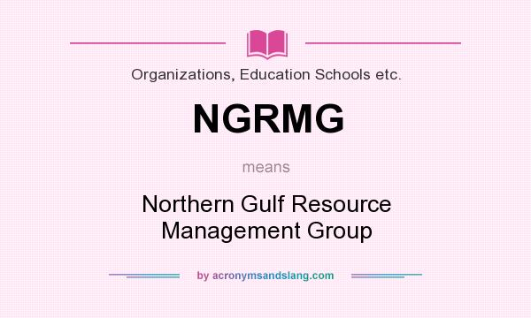 What does NGRMG mean? It stands for Northern Gulf Resource Management Group