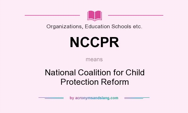 What does NCCPR mean? It stands for National Coalition for Child Protection Reform