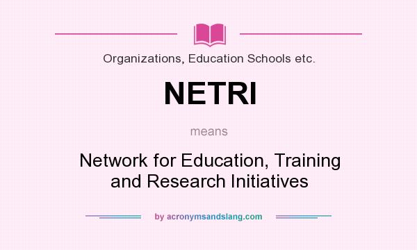 What does NETRI mean? It stands for Network for Education, Training and Research Initiatives