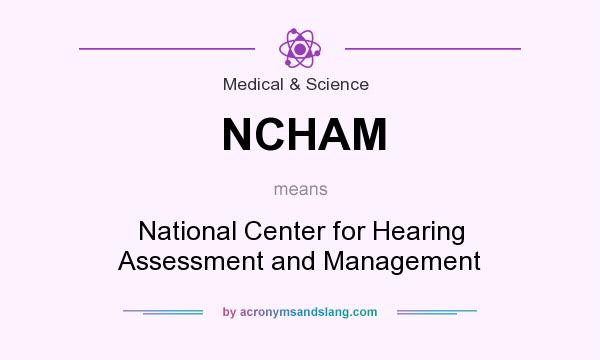 What does NCHAM mean? It stands for National Center for Hearing Assessment and Management
