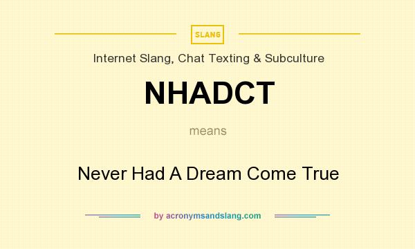 What does NHADCT mean? It stands for Never Had A Dream Come True