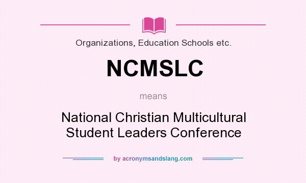 What does NCMSLC mean? It stands for National Christian Multicultural Student Leaders Conference