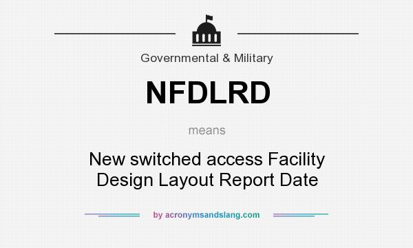 What does NFDLRD mean? It stands for New switched access Facility Design Layout Report Date