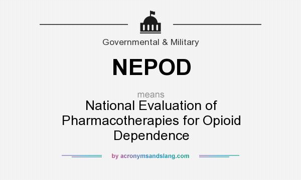 What does NEPOD mean? It stands for National Evaluation of Pharmacotherapies for Opioid Dependence