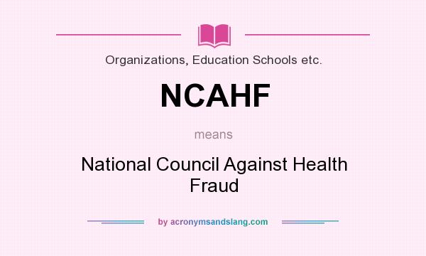What does NCAHF mean? It stands for National Council Against Health Fraud