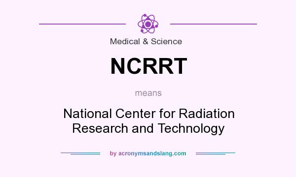 What does NCRRT mean? It stands for National Center for Radiation Research and Technology
