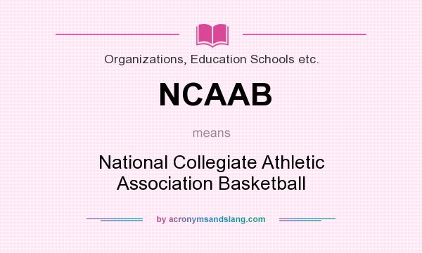 What does NCAAB mean? It stands for National Collegiate Athletic Association Basketball