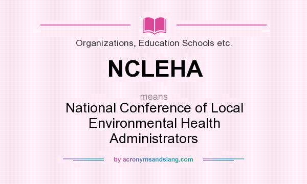 What does NCLEHA mean? It stands for National Conference of Local Environmental Health Administrators
