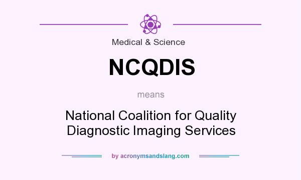 What does NCQDIS mean? It stands for National Coalition for Quality Diagnostic Imaging Services